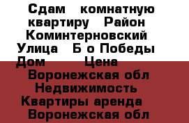 Сдам 1 комнатную квартиру › Район ­ Коминтерновский › Улица ­ Б-о Победы › Дом ­ 25 › Цена ­ 9 000 - Воронежская обл. Недвижимость » Квартиры аренда   . Воронежская обл.